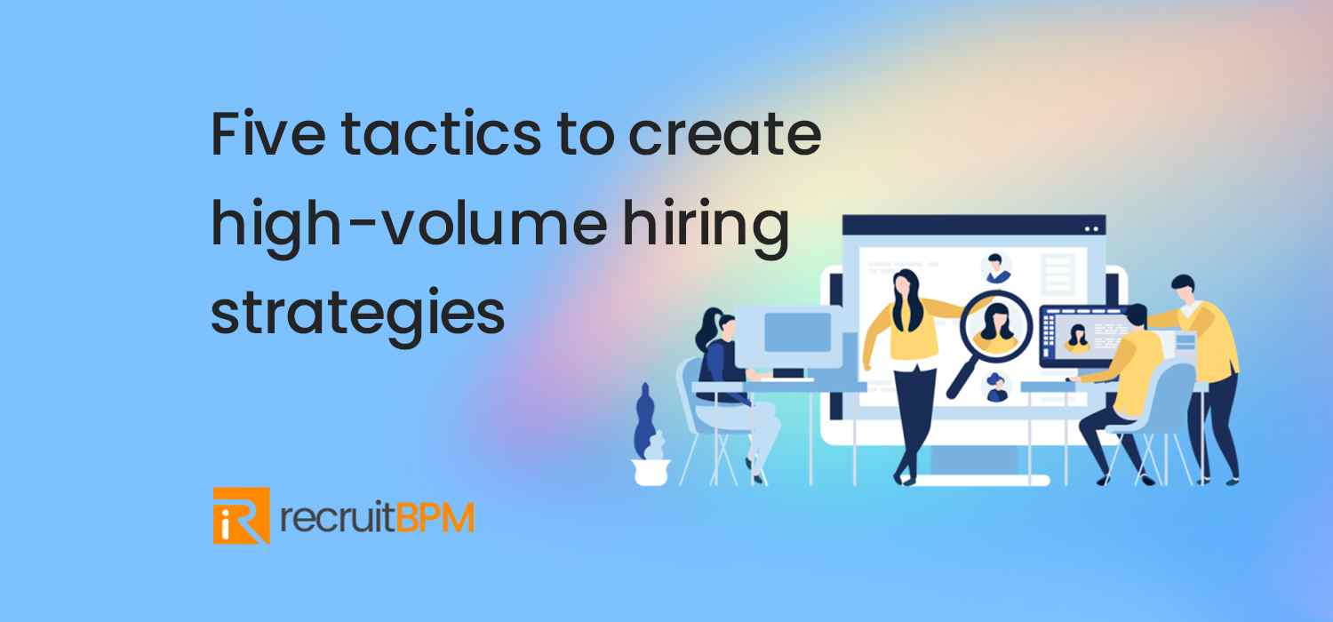 Five tactics to create high-volume hiring strategies