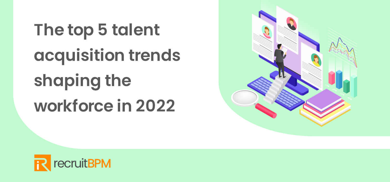 The top 5 talent acquisition trends shaping the workforce in 2022