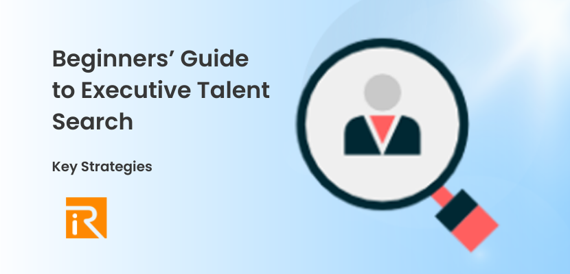 Beginners’ Guide to Executive Talent Search: Key Strategies