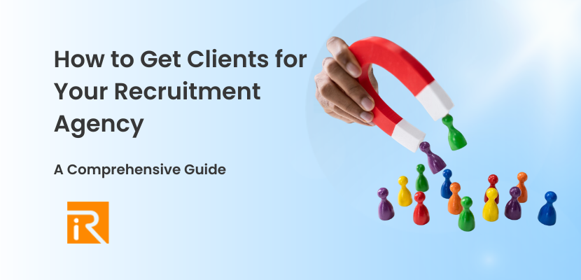 How to Get Clients for Your Recruitment Agency: A Comprehensive Guide