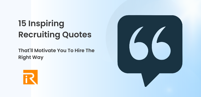 15 Inspiring Recruiting Quotes That’ll Motivate You To Hire The Right Way