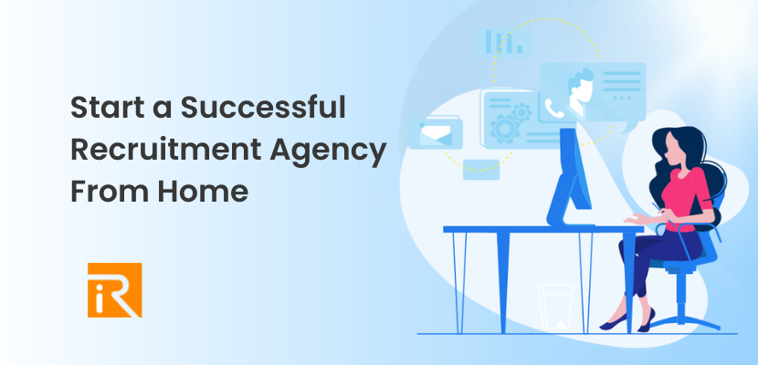 How to Start a Successful Recruitment Agency From Home?