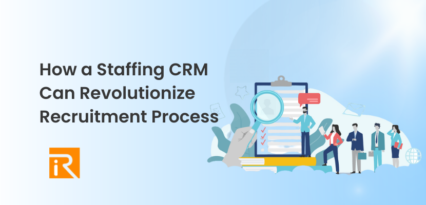How a Staffing CRM Can Revolutionize Your Recruitment Process
