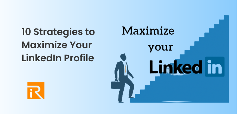 10 Strategies to Maximize Your LinkedIn Profile’s Appeal to Recruiters