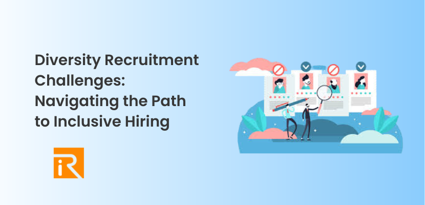 Diversity Recruitment Challenges: Navigating the Path to Inclusive Hiring