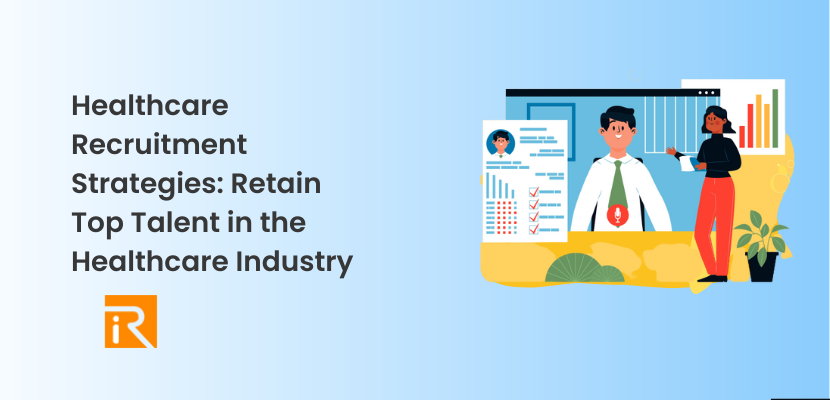 Healthcare Recruitment Strategies: Retain Top Talent in the Healthcare Industry